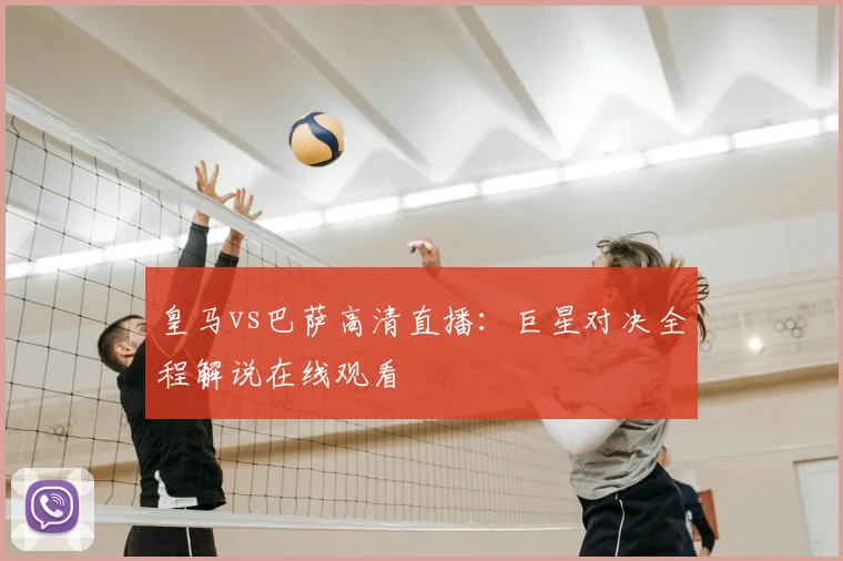 皇马vs巴萨高清直播：巨星对决全程解说在线观看