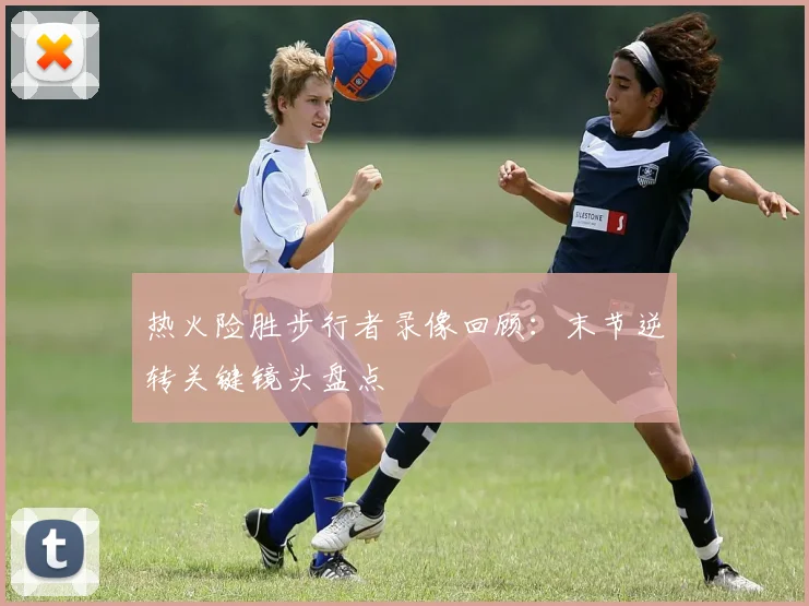 热火险胜步行者录像回顾：末节逆转关键镜头盘点